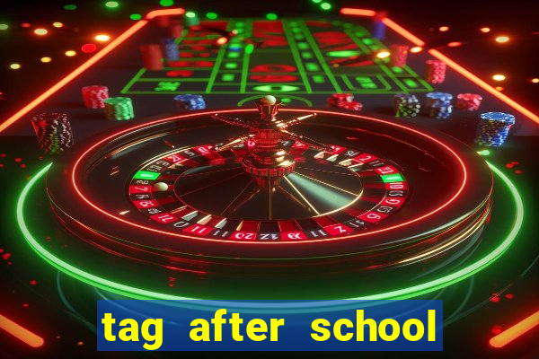 tag after school apk download